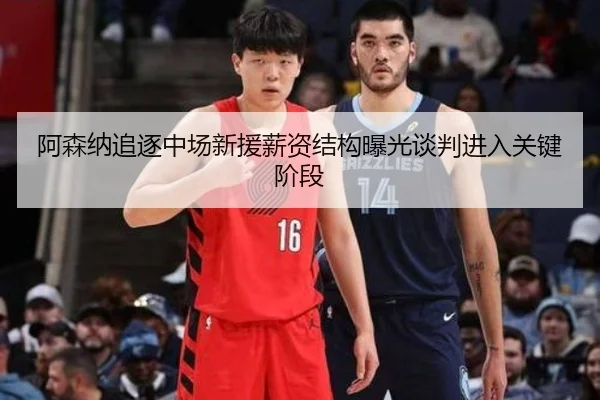阿森纳追逐中场新援薪资结构曝光谈判进入关键阶段